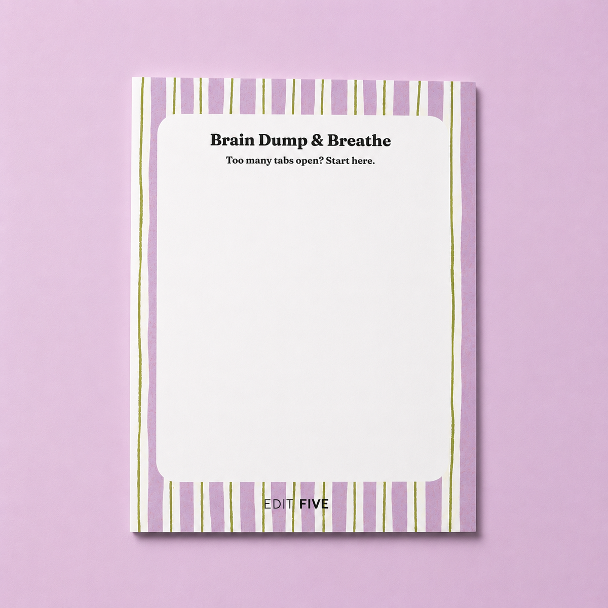 Edit Five “Brain Dump & Breathe” desk notepad with calming lilac stripes, 50 tear-off pages and plenty of writing space for to-do lists, brainstorming, work notes, journalling and busy minds.